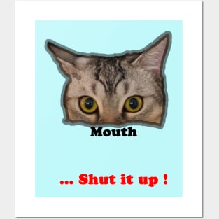 Cat ~ your mouth, shut it up Posters and Art